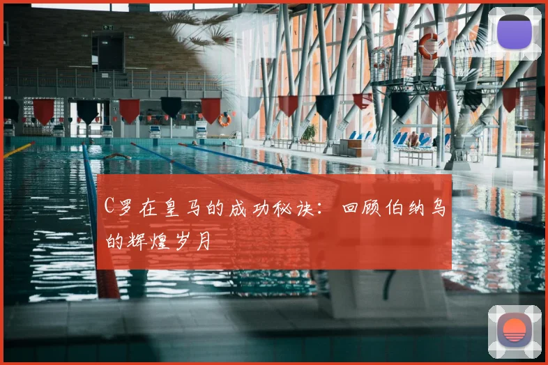 C罗在皇马的成功秘诀：回顾伯纳乌的辉煌岁月