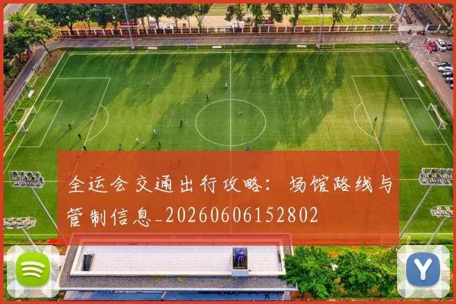 全运会交通出行攻略:场馆路线与管制信息_20260606152802