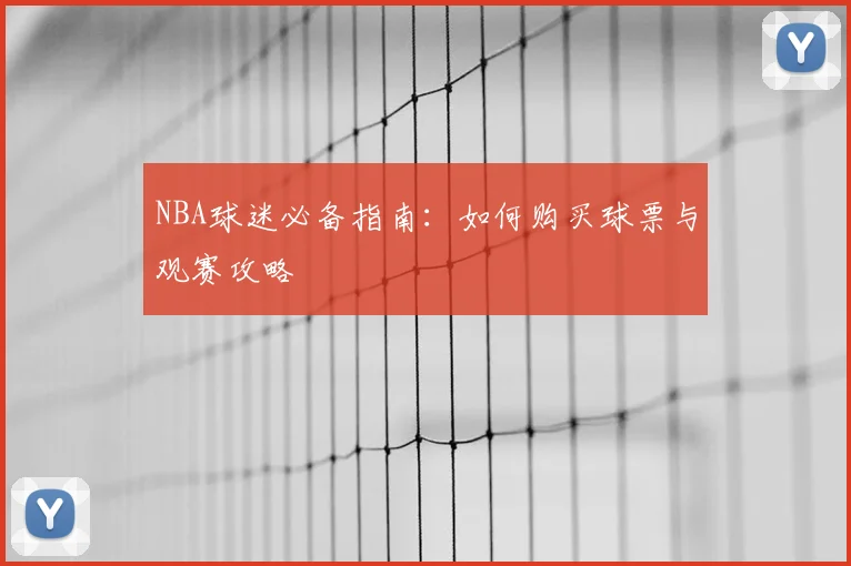 NBA球迷必备指南：如何购买球票与观赛攻略